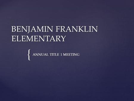 { BENJAMIN FRANKLIN ELEMENTARY ANNUAL TITLE 1 MEETING.