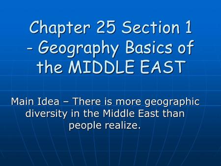 Chapter 25 Section 1 - Geography Basics of the MIDDLE EAST Main Idea – There is more geographic diversity in the Middle East than people realize.