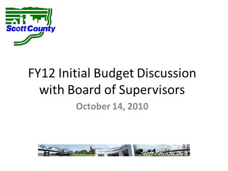 FY12 Initial Budget Discussion with Board of Supervisors October 14, 2010.