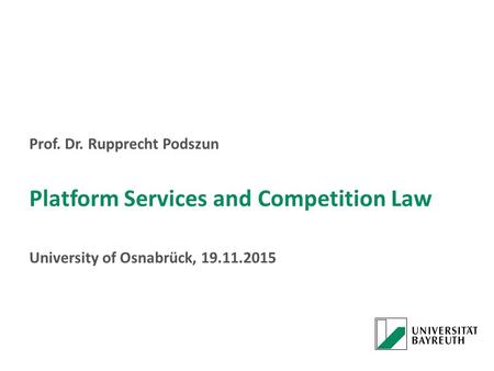 Prof. Dr. Rupprecht Podszun Platform Services and Competition Law University of Osnabrück, 19.11.2015.