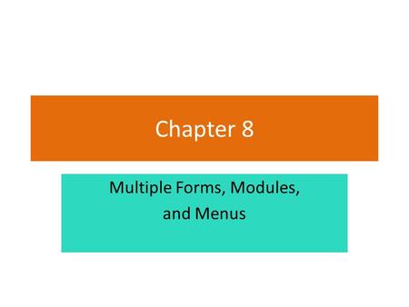 Chapter 8 Multiple Forms, Modules, and Menus. Introduction This chapter demonstrates how to: – Add multiple forms to a project – Create a module to hold.