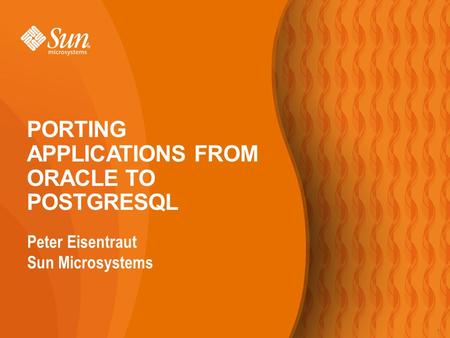 1 Peter Eisentraut Sun Microsystems PORTING APPLICATIONS FROM ORACLE TO POSTGRESQL 1.