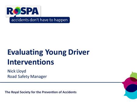 Nick Lloyd Road Safety Manager Evaluating Young Driver Interventions.