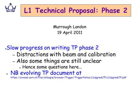 L1 Technical Proposal: Phase 2 ● Slow progress on writing TP phase 2 – Distractions with beam and calibration – Also some things are still unclear ● Hence.