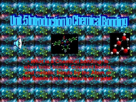 What is a Chemical bonding- Is when Ionic bonds, Covalent bonds, and metallic bonds by the Atom or Ion Bonded in a molecule or crystal.