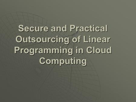 Secure and Practical Outsourcing of Linear Programming in Cloud Computing.