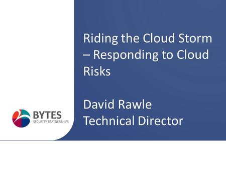 Riding the Cloud Storm – Responding to Cloud Risks David Rawle Technical Director.