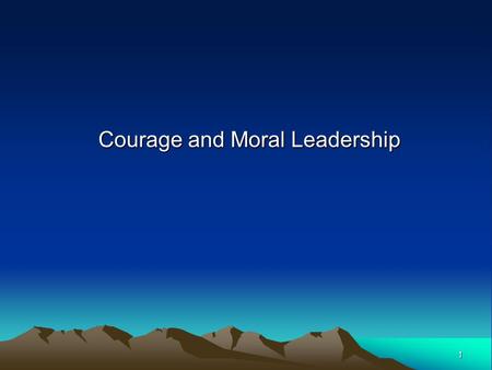 1 Courage and Moral Leadership. 2 Chapter Objectives Combine a rational approach to leadership with a concern for people and ethics. Recognize your own.