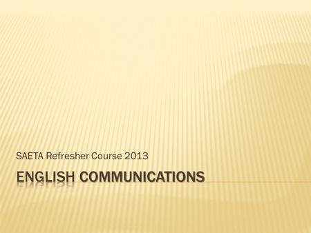 SAETA Refresher Course 2013.  English Subject Outline 2013, pp 22-48  Stage 2 English Communications Subject Operational Information for 2013  Chief.