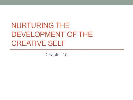 NURTURING THE DEVELOPMENT OF THE CREATIVE SELF Chapter 15.