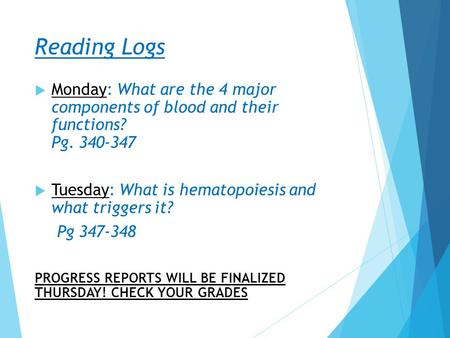 Reading Logs  Monday: What are the 4 major components of blood and their functions? Pg. 340-347  Tuesday: What is hematopoiesis and what triggers it?