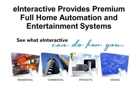 EInteractive Provides Premium Full Home Automation and Entertainment Systems.