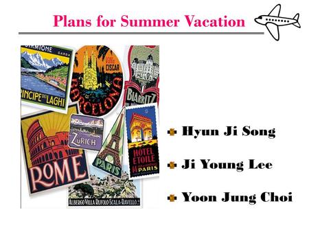 Plans for Summer Vacation Hyun Ji Song Ji Young Lee Yoon Jung Choi.