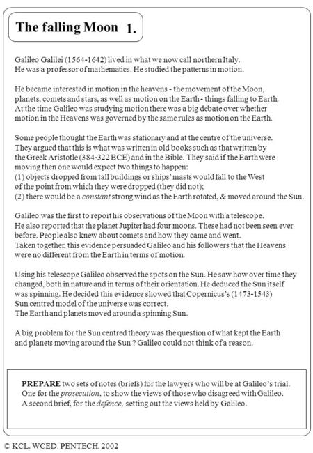 © KCL. WCED. PENTECH. 2002 The falling Moon 1. Galileo Galilei (1564-1642) lived in what we now call northern Italy. He was a professor of mathematics.