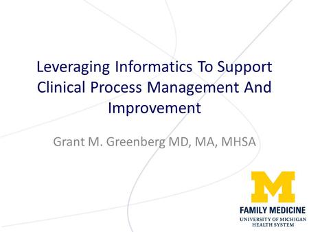 Leveraging Informatics To Support Clinical Process Management And Improvement Grant M. Greenberg MD, MA, MHSA.