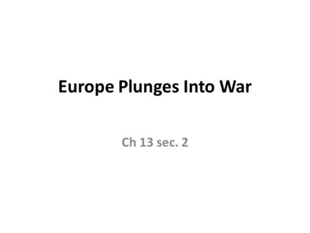 Europe Plunges Into War Ch 13 sec. 2. I. The Great War Begins A. Nations Take Sides 1. Triple Entente-the Allied Powers/Allies- Great Britain, France,