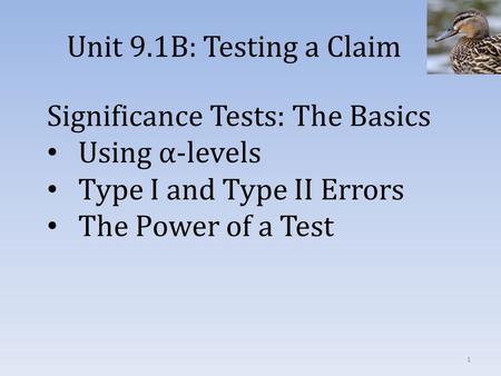 Unit 9.1B: Testing a Claim Significance Tests: The Basics Using α-levels Type I and Type II Errors The Power of a Test 1.