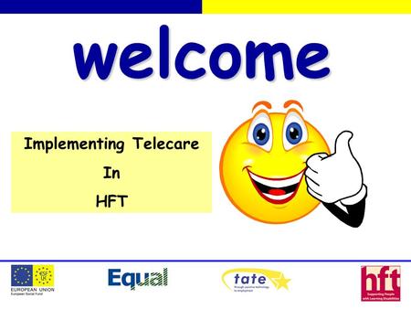 Welcome Implementing Telecare In HFT. Assistive Technology Issues What is it? Assessment? Funding & Responsibilities? Installation & Maintenance? Disaster.