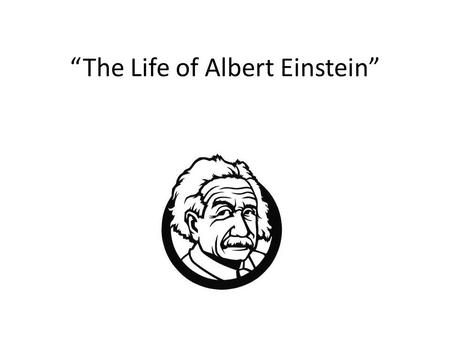 “The Life of Albert Einstein”. About Albert Albert Einstein was born in Germany. He was born in Ulm Wurttemberg. In 1921 he won the Nobel Prize for physics.