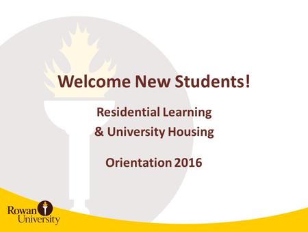 Welcome New Students! Residential Learning & University Housing Orientation 2016.