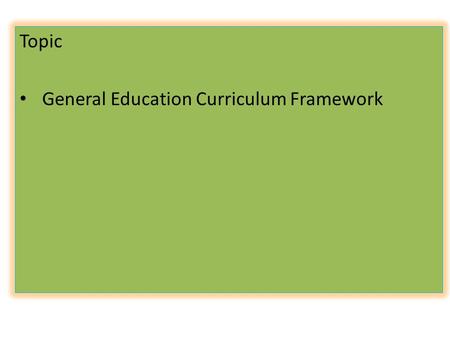 Topic General Education Curriculum Framework. Knowing the self Knowing the Filipino Society Knowing the self Knowing the Filipino Society Knowing the.