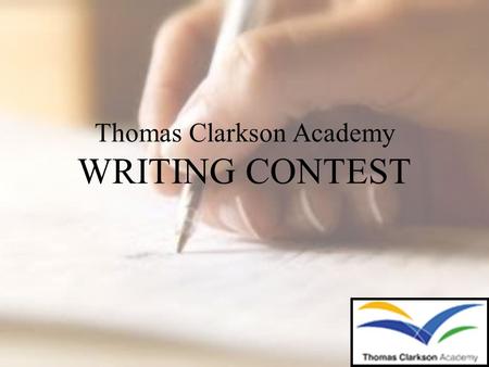 Thomas Clarkson Academy WRITING CONTEST. Why? Writing is an important way to communicate and share ideas. We want to promote lifelong literacy skills!