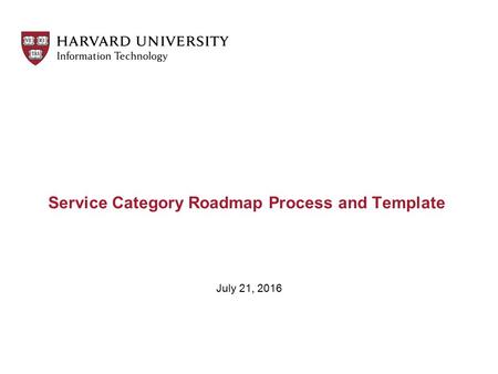 Service Category Roadmap Process and Template July 21, 2016.