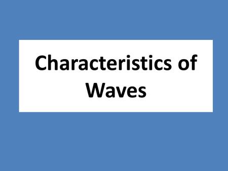 Characteristics of Waves. What are waves? Waves are rhythmic disturbances that carry energy through matter or space.