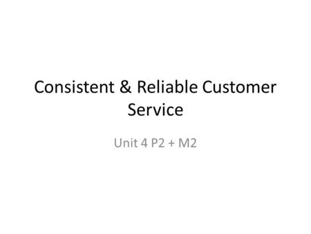 Consistent & Reliable Customer Service Unit 4 P2 + M2.