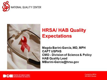 Funded by HRSA HIV/AIDS Bureau HRSA/ HAB Quality Expectations Magda Barini-García, MD, MPH CAPT USPHS CMO - Division of Science & Policy HAB Quality Lead.