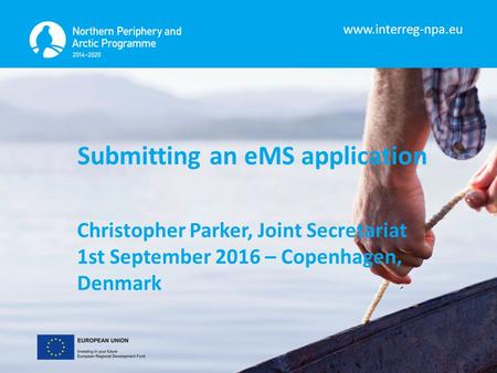 Submitting an eMS application Christopher Parker, Joint Secretariat 1st September 2016 – Copenhagen, Denmark.