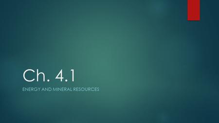 Ch. 4.1 ENERGY AND MINERAL RESOURCES. Renewable and Nonrenewable Resources  Renewable resources can be made over a fairly short amount of time, like.