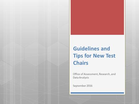 Guidelines and Tips for New Test Chairs Office of Assessment, Research, and Data Analysis September 2016.