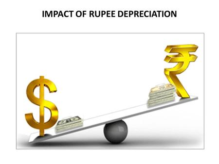 IMPACT OF RUPEE DEPRECIATION.  What is a foreign exchange rate? A foreign exchange rate expresses the number of units of the home currency which have.