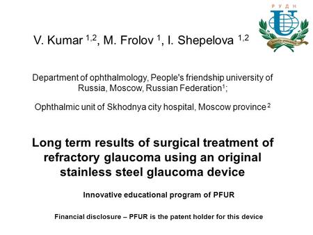 V. Kumar 1,2, M. Frolov 1, I. Shepelova 1,2 Department of ophthalmology, People's friendship university of Russia, Moscow, Russian Federation 1 ; Ophthalmic.