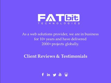 Client Reviews & Testimonials As a web solutions provider, we are in business for 10+ years and have delivered 2000+ projects globally.