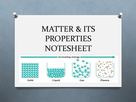 MATTER & ITS PROPERTIES NOTESHEET. 1. MATTER: O Matter is anything that has mass and takes up space.