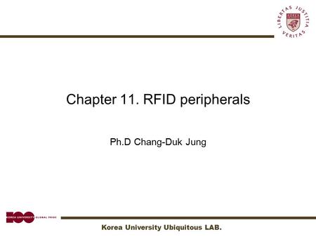 Korea University Ubiquitous LAB. Chapter 11. RFID peripherals Ph.D Chang-Duk Jung.