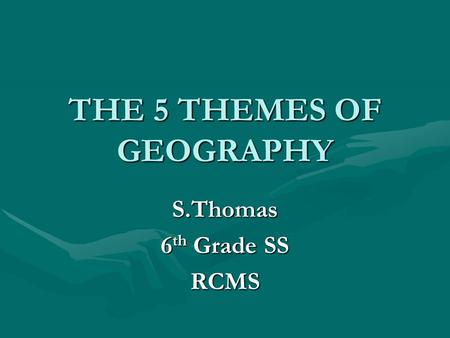 THE 5 THEMES OF GEOGRAPHY S.Thomas 6 th Grade SS RCMS.