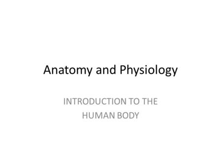 Anatomy and Physiology INTRODUCTION TO THE HUMAN BODY.