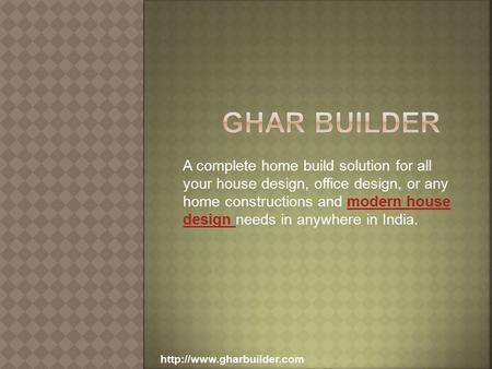 A complete home build solution for all your house design, office design, or any home constructions and modern house design needs in anywhere in India.modern.