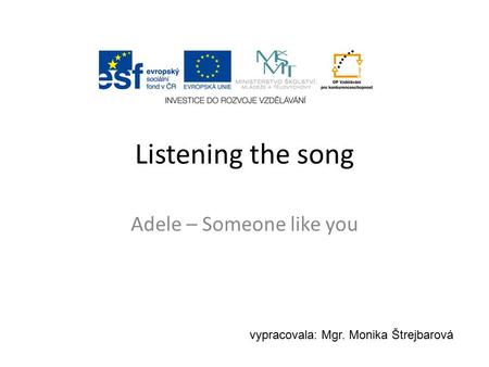 Listening the song Adele – Someone like you vypracovala: Mgr. Monika Štrejbarová.