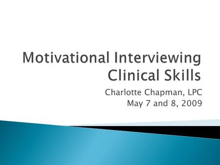 Charlotte Chapman, LPC May 7 and 8, 2009.  Name, program and types of clients  Expectations for the training  Review of MI Principles.