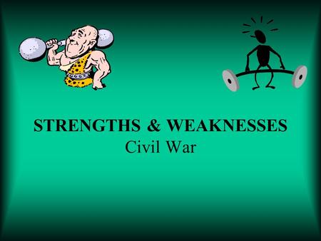 STRENGTHS & WEAKNESSES Civil War. QUESTIONS TO THINK ABOUT… WHICH SIDE… Had a larger population (more soldiers)? Had more supplies (guns, ammunition,