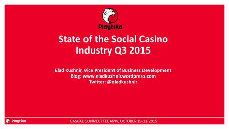 State of the Social Casino Industry Q3 2015 Elad Kushnir, Vice President of Business Development Blog: