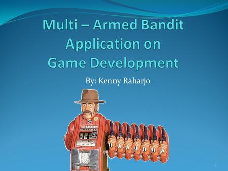 By: Kenny Raharjo 1. Agenda Problem scope and goals Game development trend Multi-armed bandit (MAB) introduction Integrating MAB into game development.