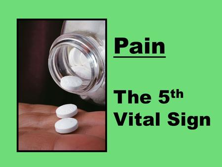 Pain The 5 th Vital Sign Pain Whatever the person says it is, whenever he says he has it! Unpleasant sensation Emotional component.