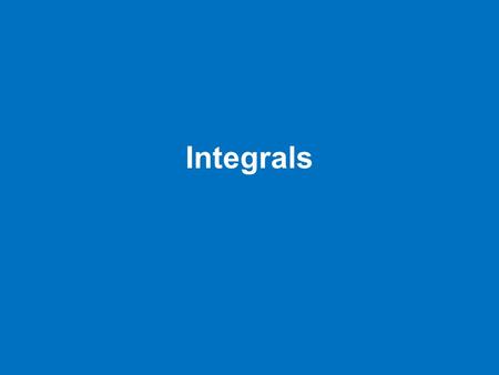 Integrals. The re-construction of a function from its derivative is anti-differentiation integration OR.