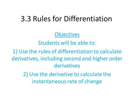 3.3 Rules for Differentiation Objectives Students will be able to: 1) Use the rules of differentiation to calculate derivatives, including second and.