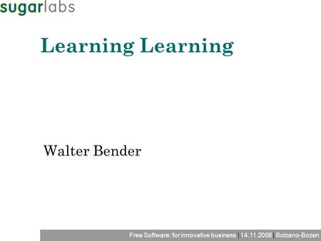 Free Software: for innovative business | 14.11.2008 | Bolzano-Bozen Walter Bender Learning.